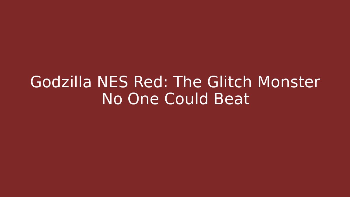 Godzilla NES Red: The Glitch Monster No One Could Beat