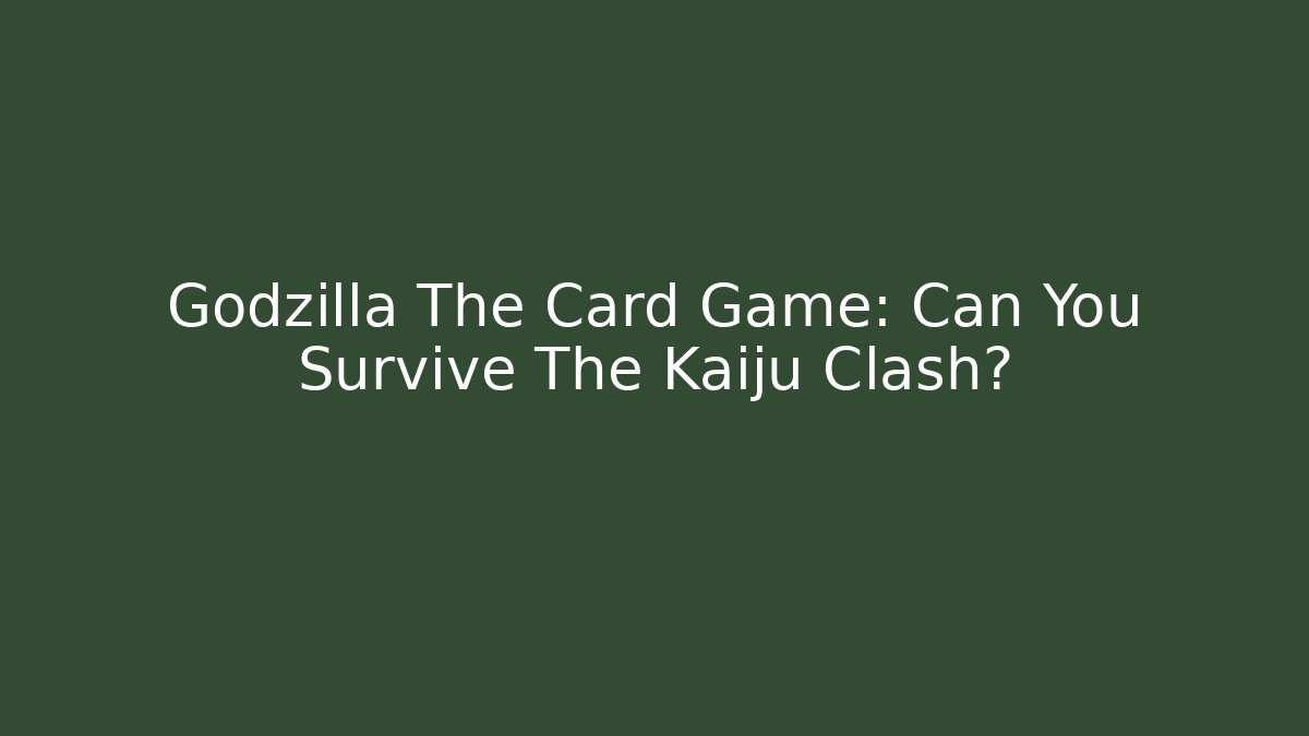 Godzilla The Card Game: Can You Survive The Kaiju Clash?