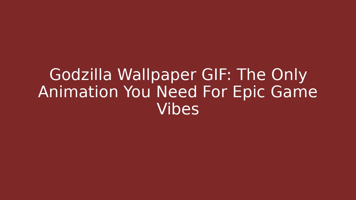 Godzilla Wallpaper GIF: The Only Animation You Need For Epic Game Vibes