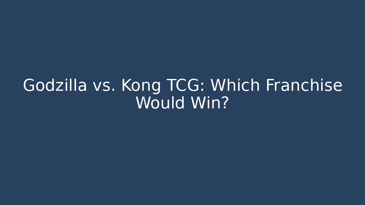 Godzilla vs. Kong TCG: Which Franchise Would Win?