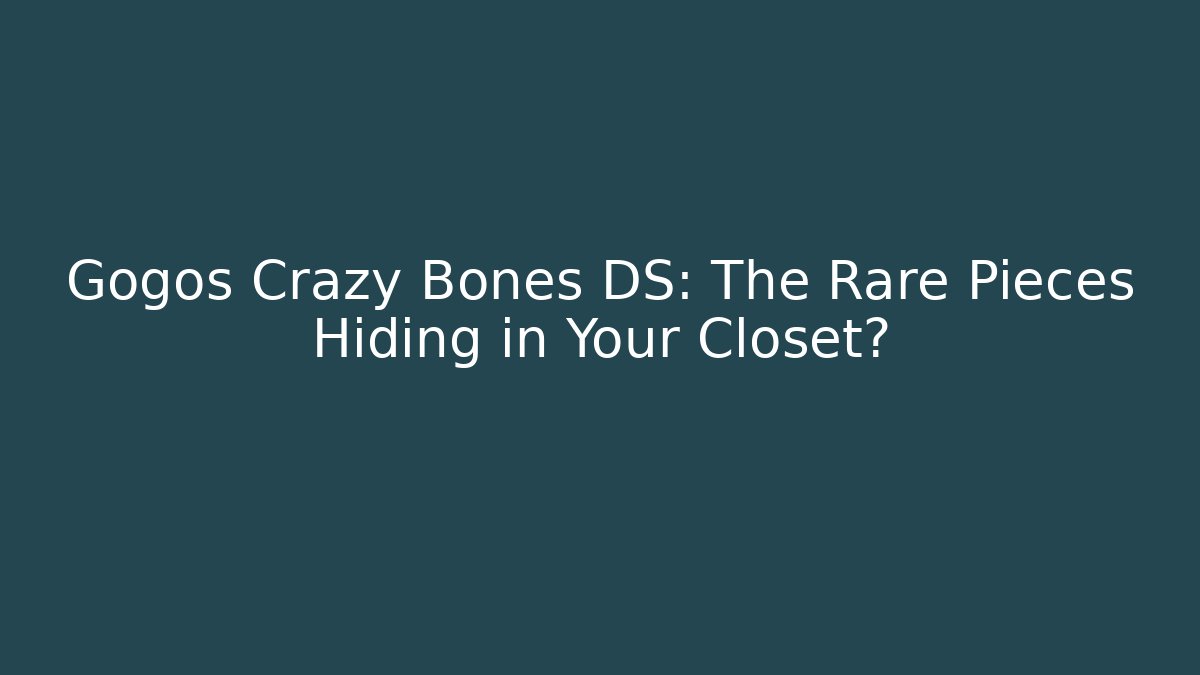 Gogos Crazy Bones DS: The Rare Pieces Hiding in Your Closet? - Critter Realm
