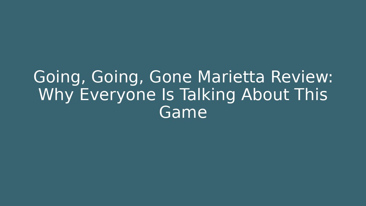 Going, Going, Gone Marietta Review: Why Everyone Is Talking About This Game
