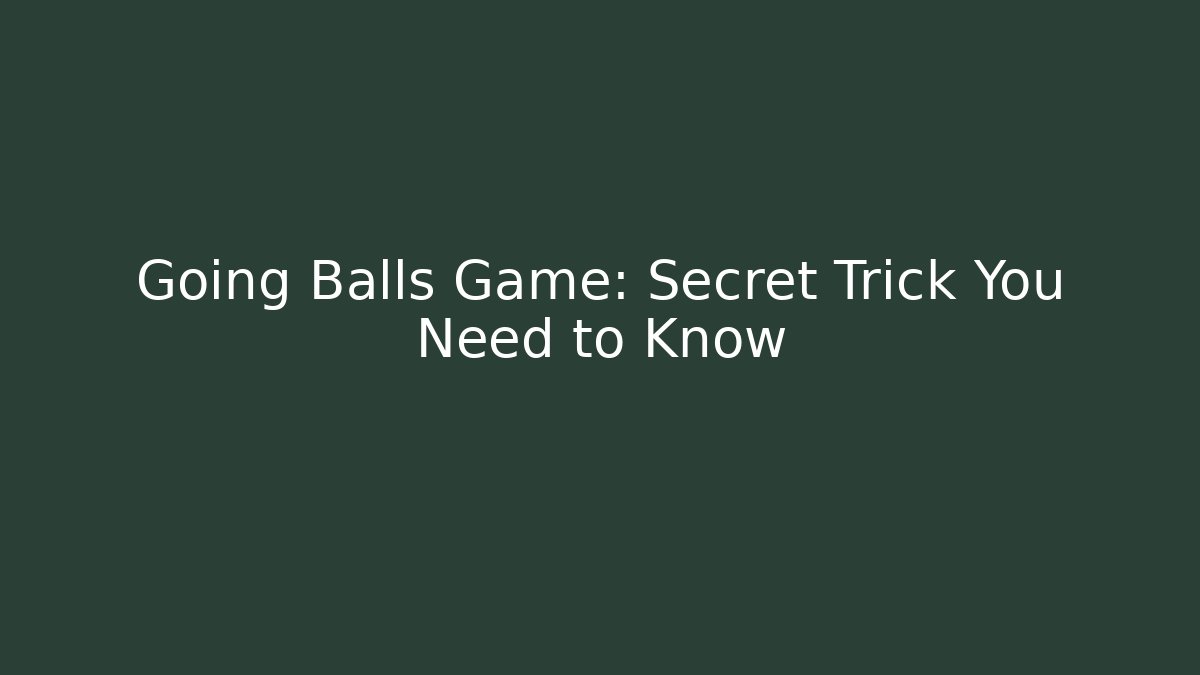 Going Balls Game: Secret Trick You Need to Know