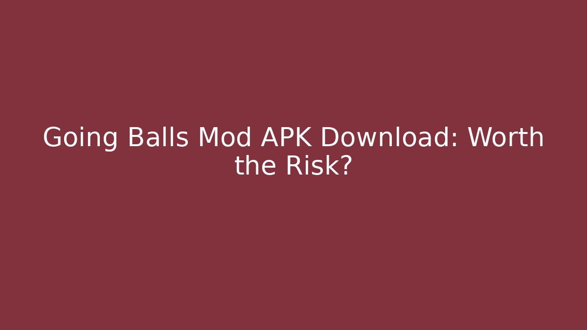 Going Balls Mod APK Download: Worth the Risk?