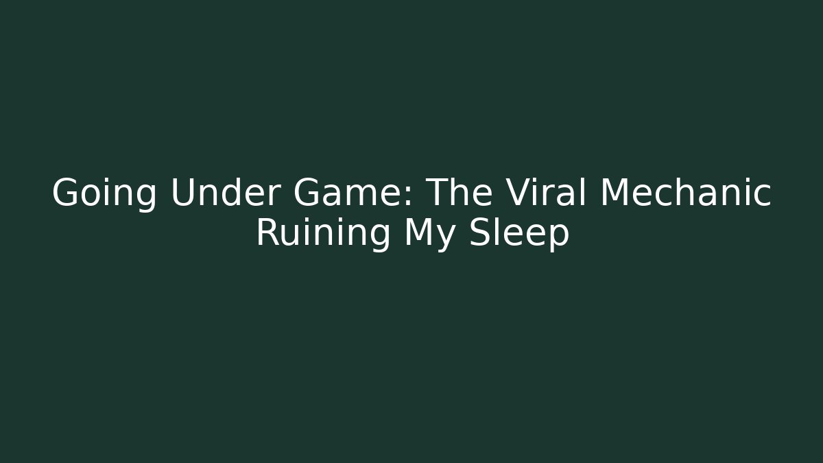 Going Under Game: The Viral Mechanic Ruining My Sleep