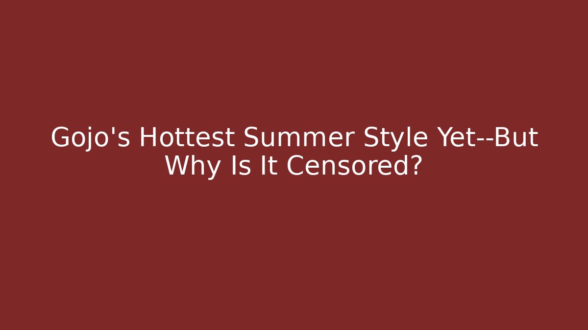 Gojo's Hottest Summer Style Yet—But Why Is It Censored?