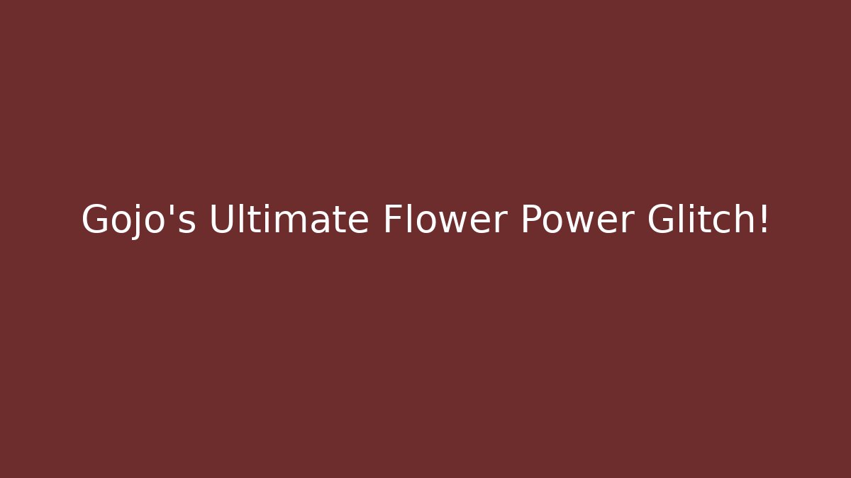 Gojo's Ultimate Flower Power Glitch!