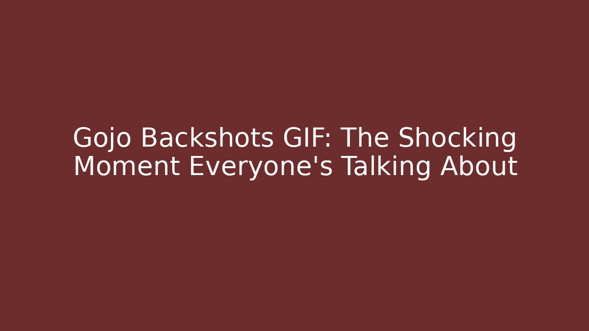Gojo Backshots GIF: The Shocking Moment Everyone’s Talking About