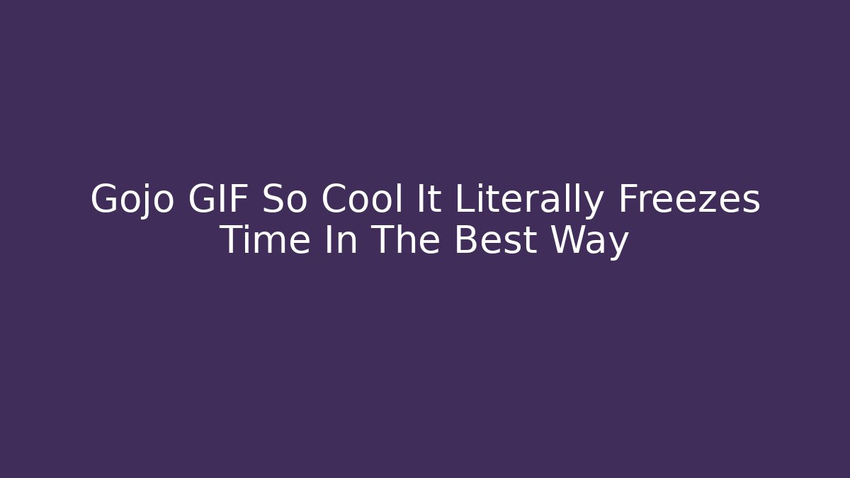 Gojo GIF So Cool It Literally Freezes Time In The Best Way