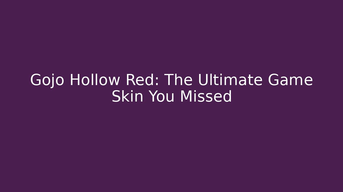 Gojo Hollow Red: The Ultimate Game Skin You Missed