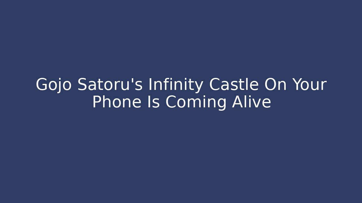 Gojo Satoru's Infinity Castle On Your Phone Is Coming Alive