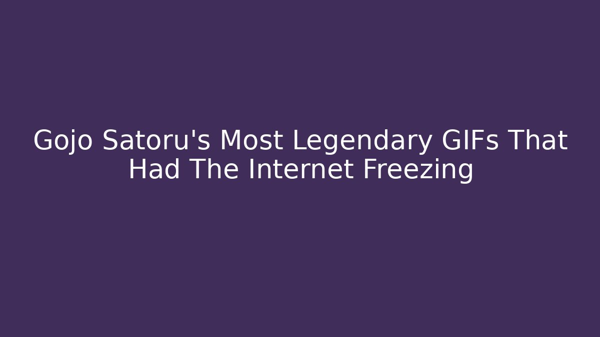 Gojo Satoru's Most Legendary GIFs That Had The Internet Freezing