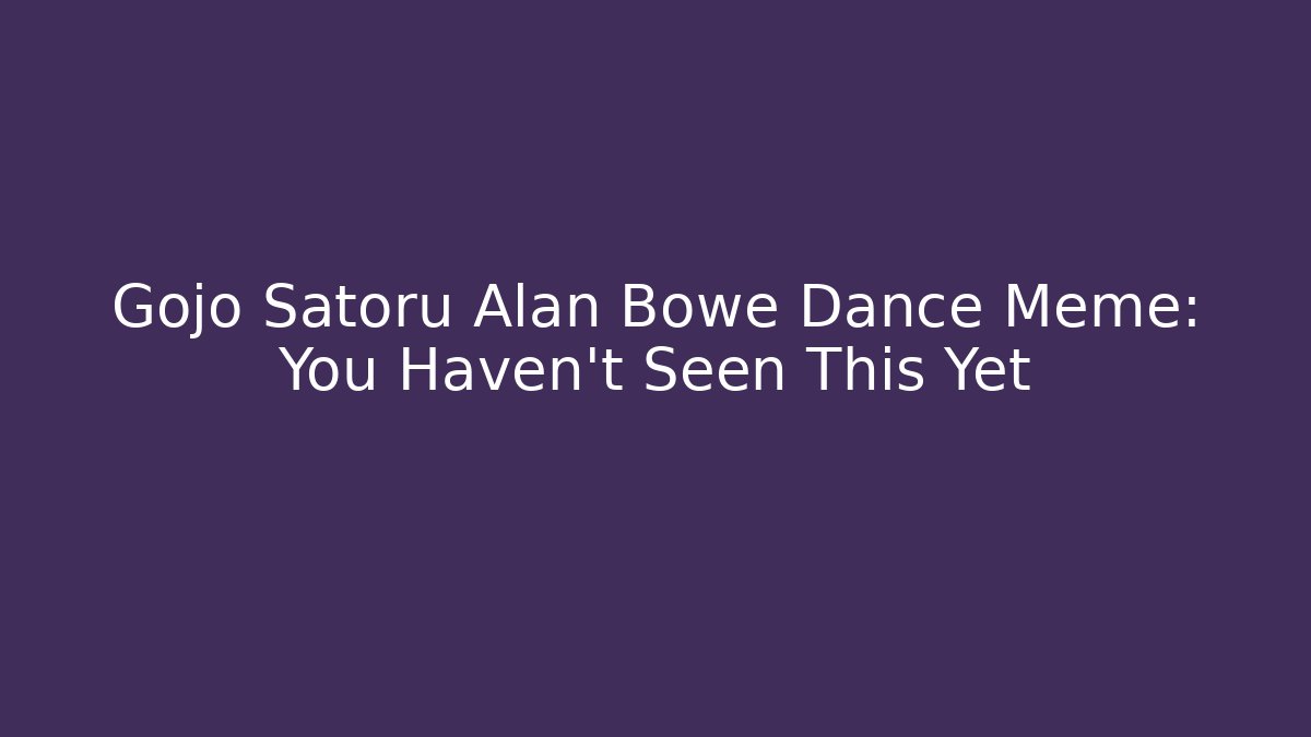 Gojo Satoru Alan Bowe Dance Meme: You Haven't Seen This Yet