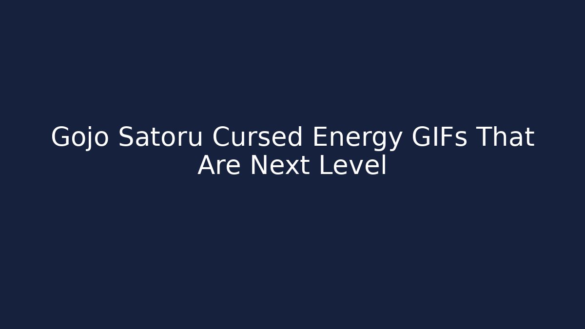 Gojo Satoru Cursed Energy GIFs That Are Next Level