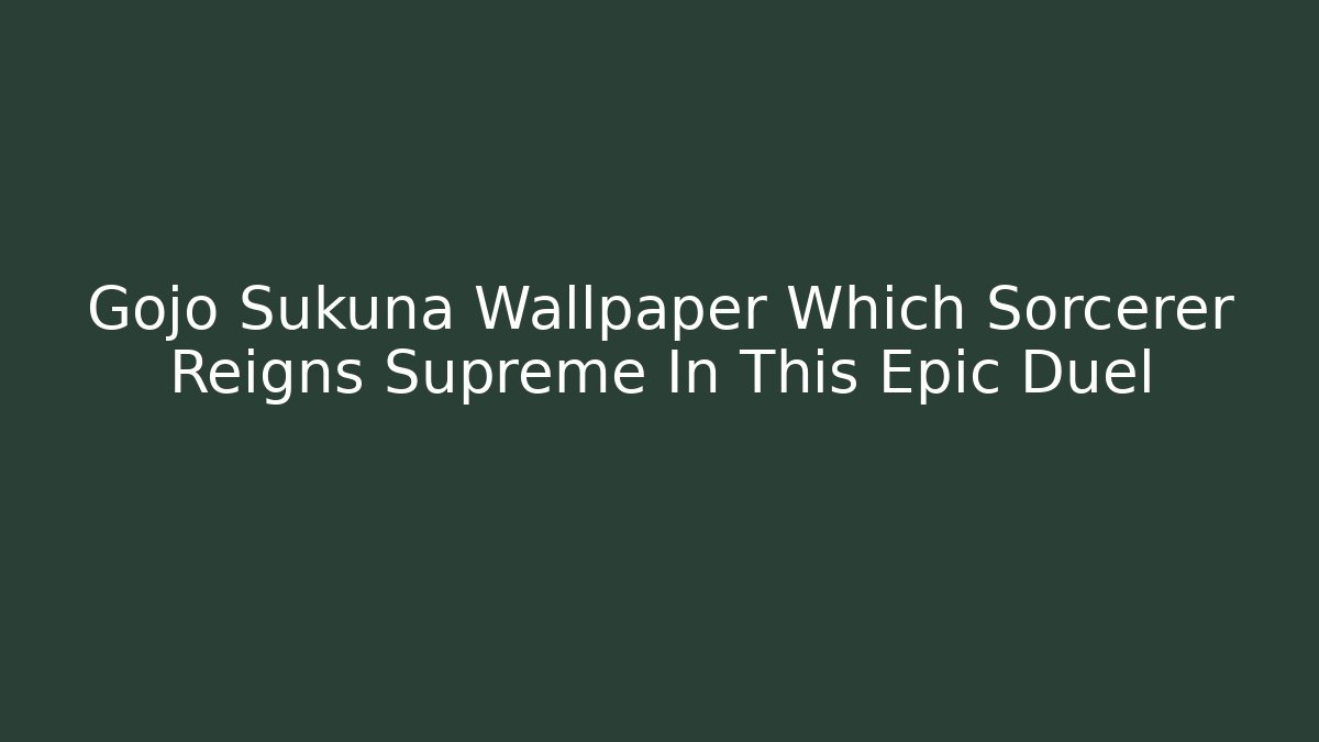 Gojo Sukuna Wallpaper Which Sorcerer Reigns Supreme In This Epic Duel
