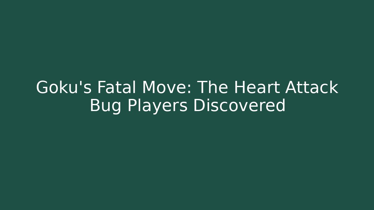 Goku's Fatal Move: The Heart Attack Bug Players Discovered