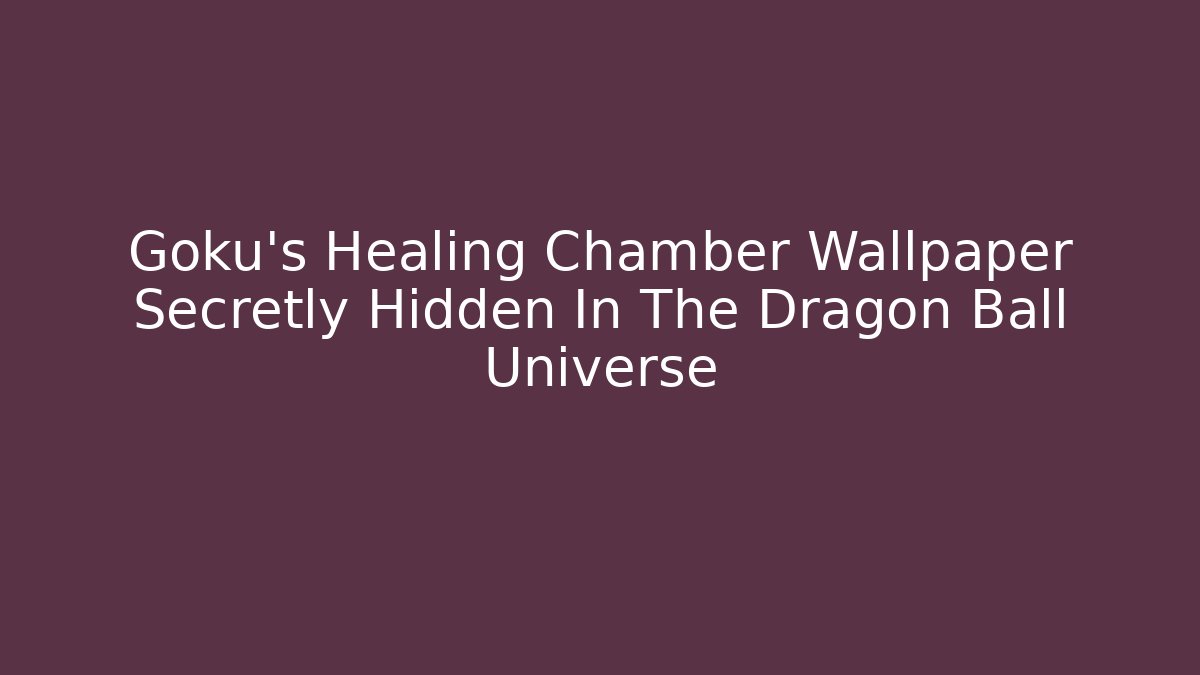 Goku's Healing Chamber Wallpaper Secretly Hidden In The Dragon Ball Universe