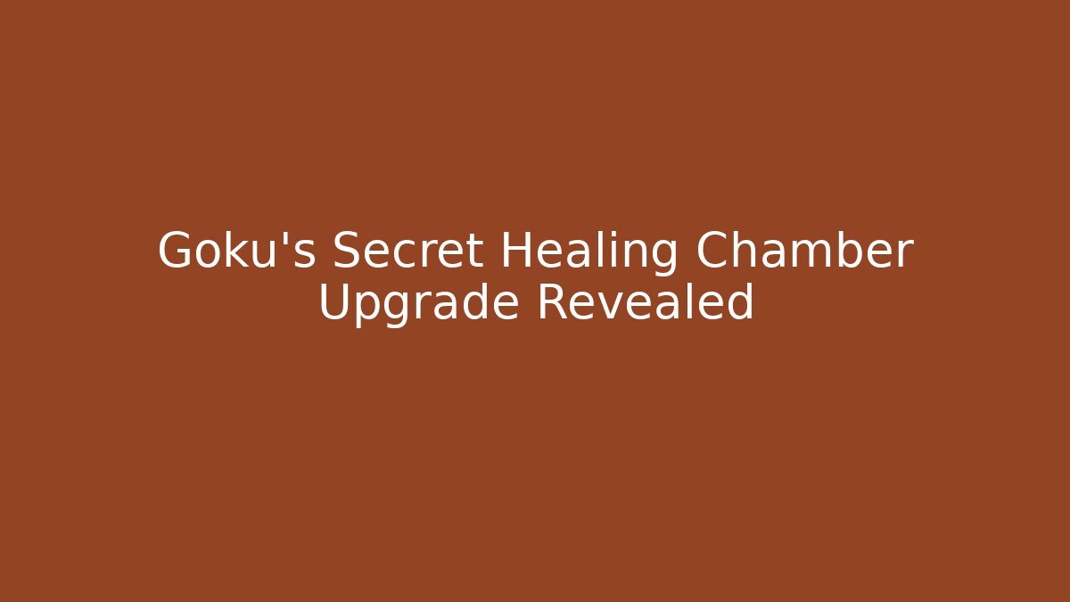 Goku's Secret Healing Chamber Upgrade Revealed