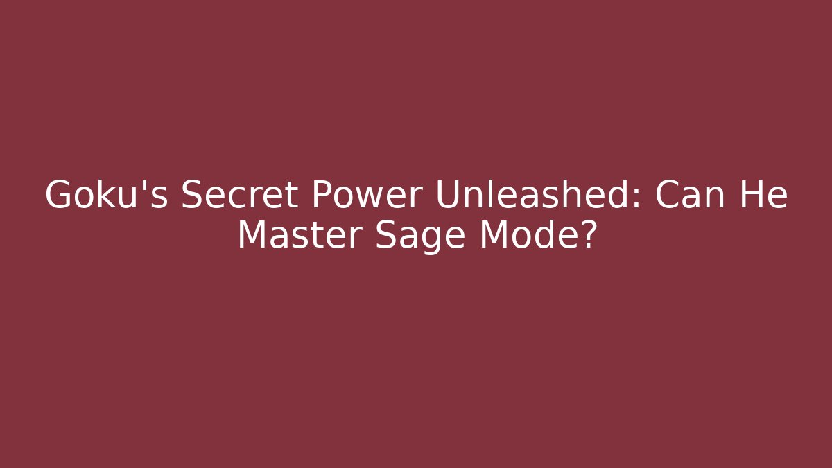 Goku's Secret Power Unleashed: Can He Master Sage Mode?