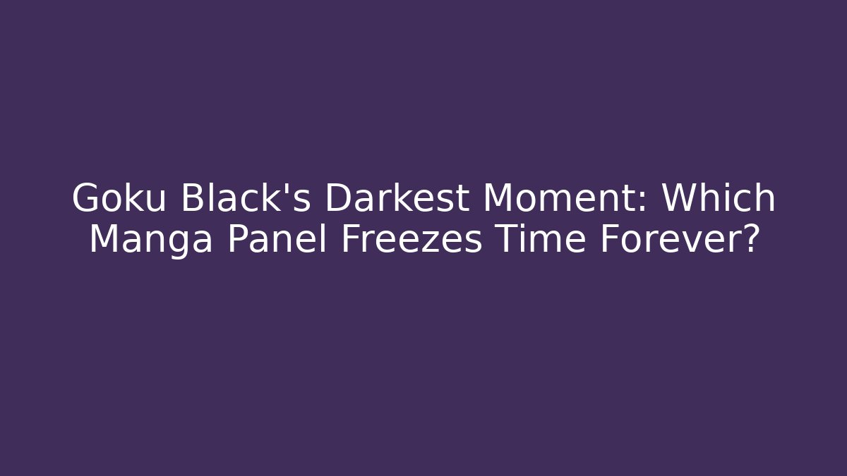 Goku Black's Darkest Moment: Which Manga Panel Freezes Time Forever?