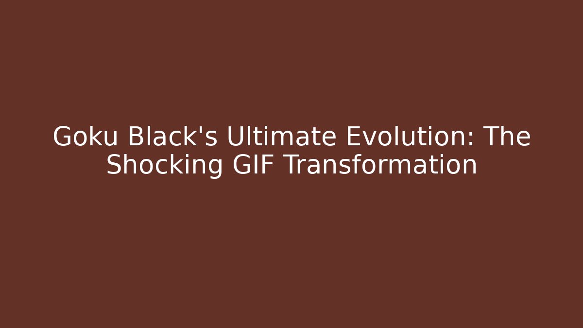 Goku Black's Ultimate Evolution: The Shocking GIF Transformation