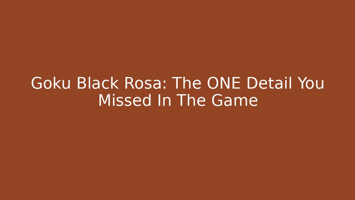 Goku Black Rosa: The ONE Detail You Missed In The Game