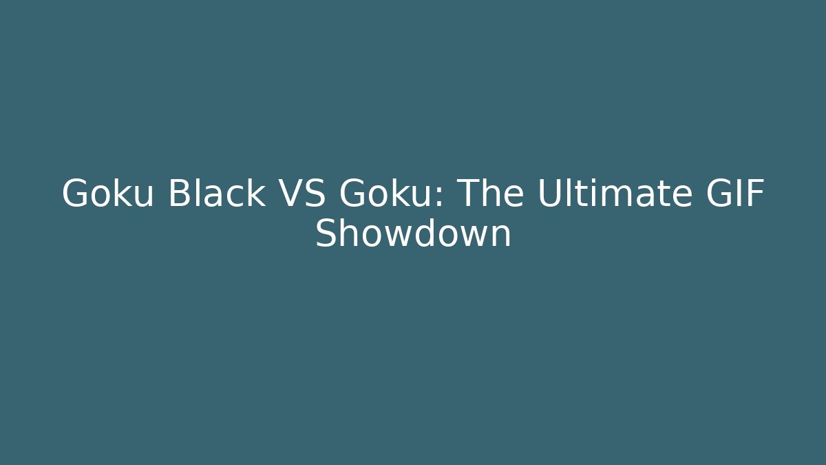 Goku Black VS Goku: The Ultimate GIF Showdown - Critter Realm