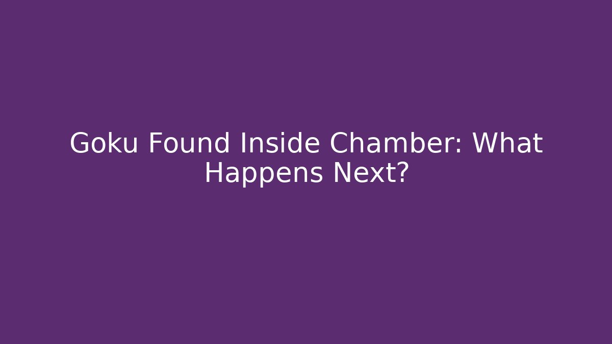 Goku Found Inside Chamber: What Happens Next? - Critter Realm