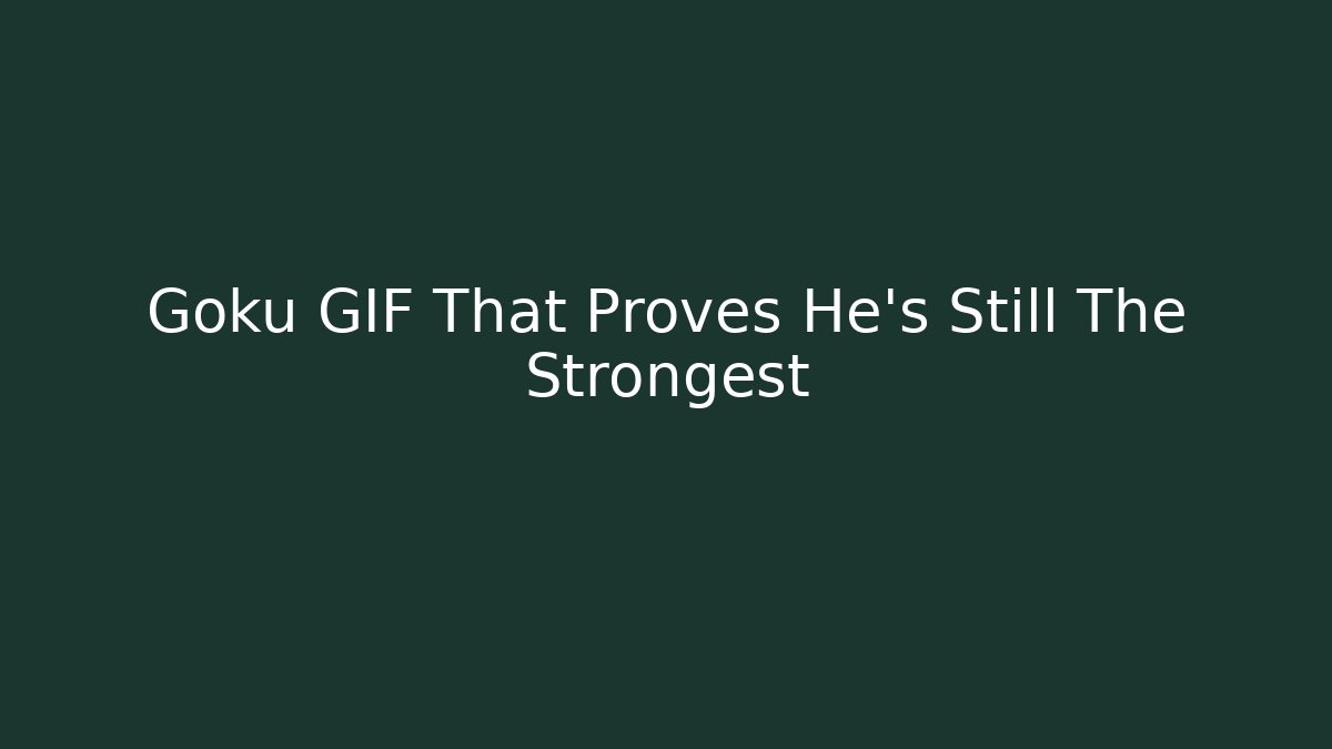 Goku GIF That Proves He's Still The Strongest