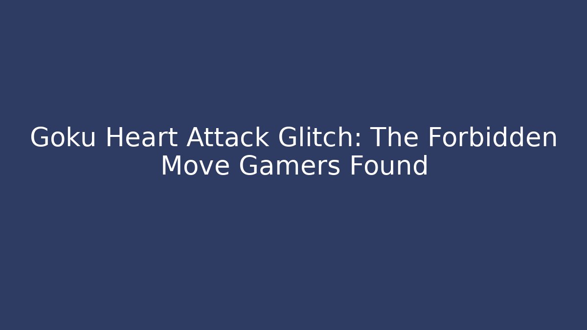 Goku Heart Attack Glitch: The Forbidden Move Gamers Found