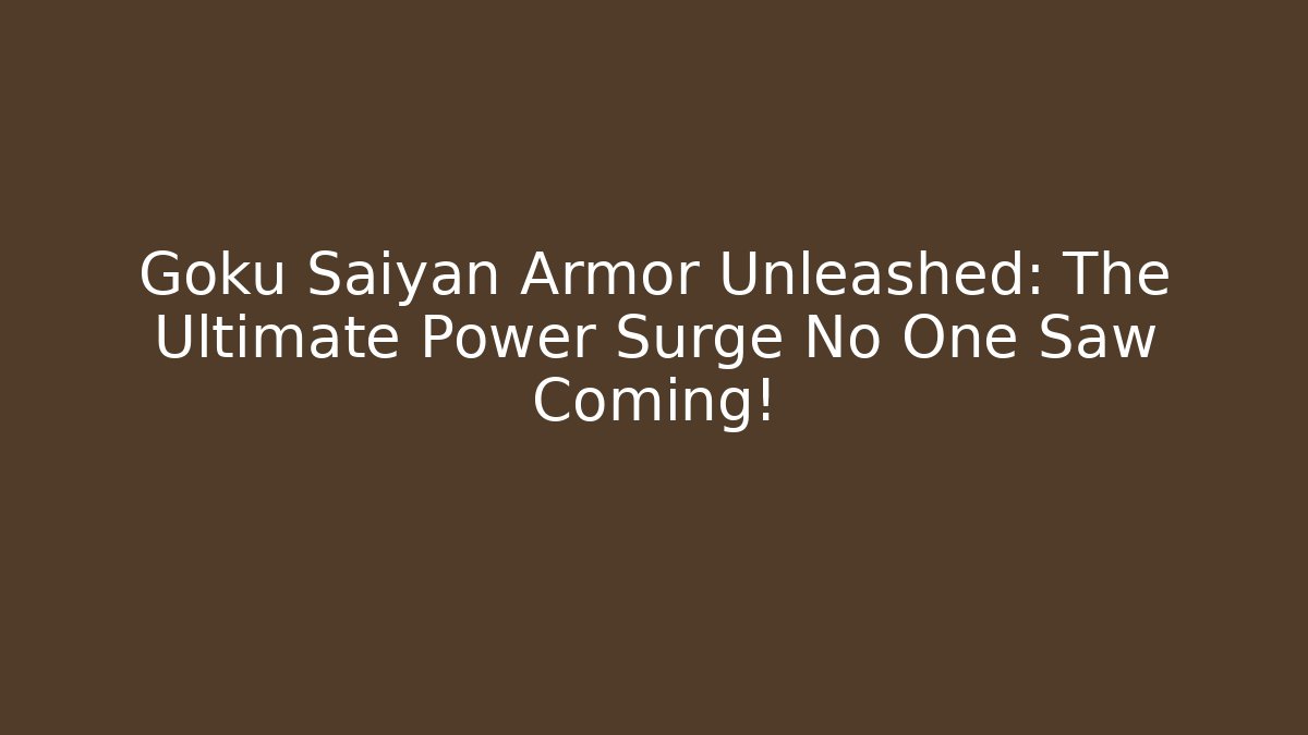 Goku Saiyan Armor Unleashed: The Ultimate Power Surge No One Saw Coming!