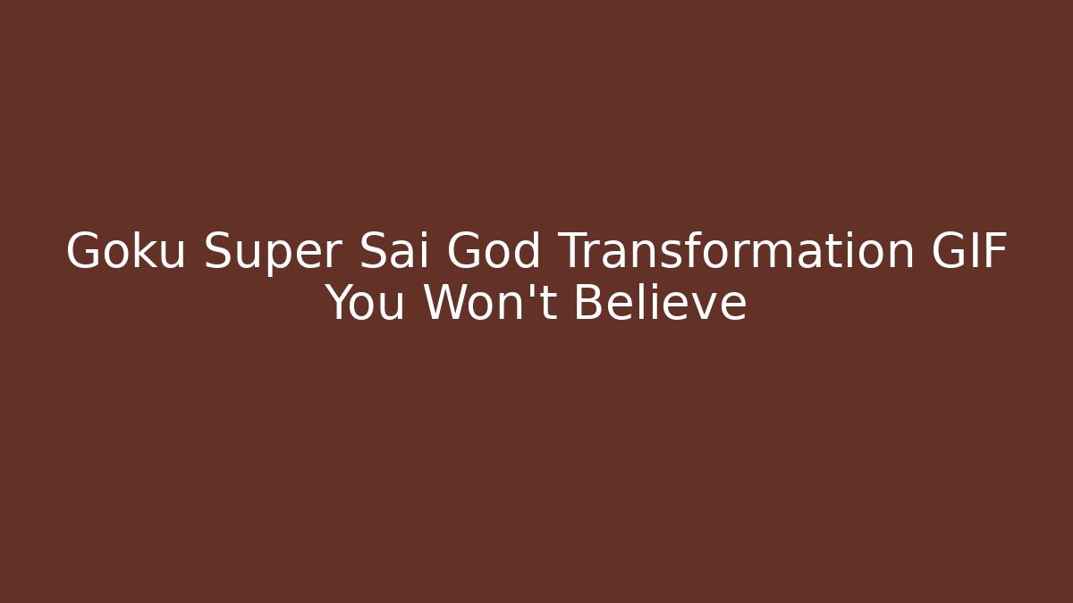 Goku Super Sai God Transformation GIF You Won't Believe