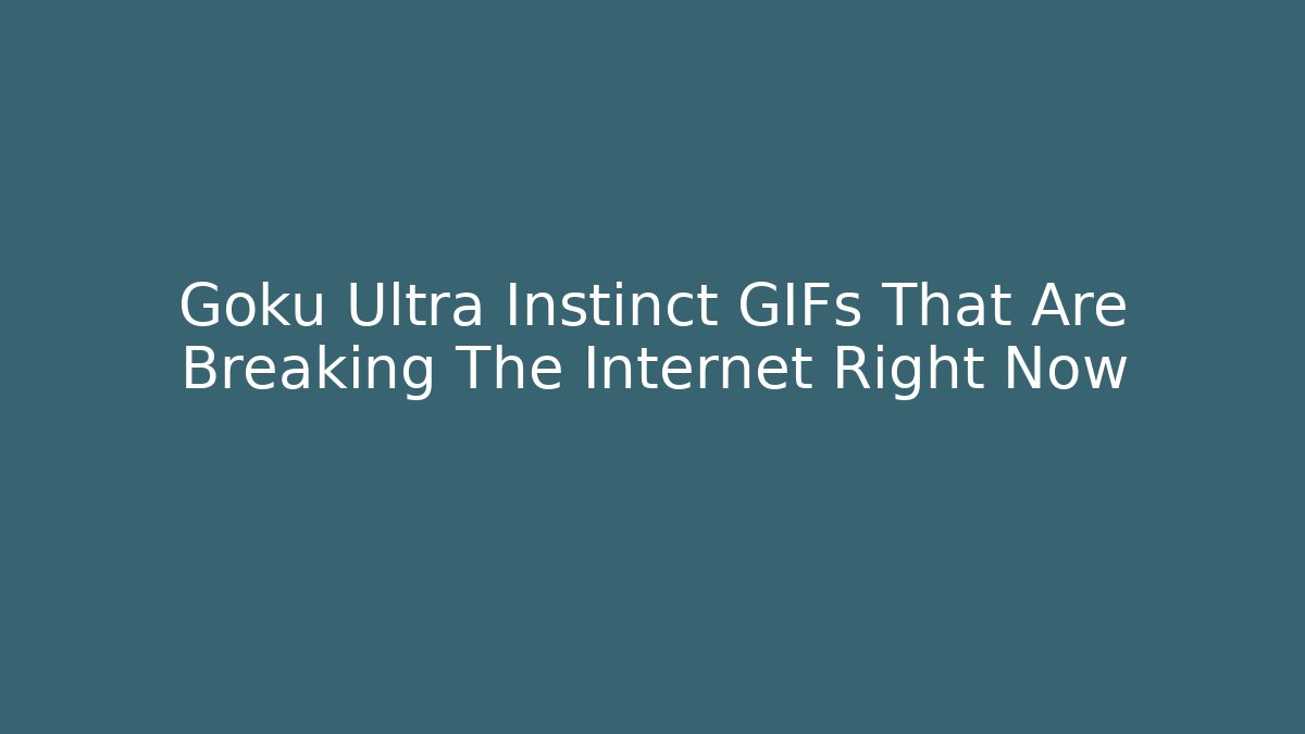 Goku Ultra Instinct GIFs That Are Breaking The Internet Right Now