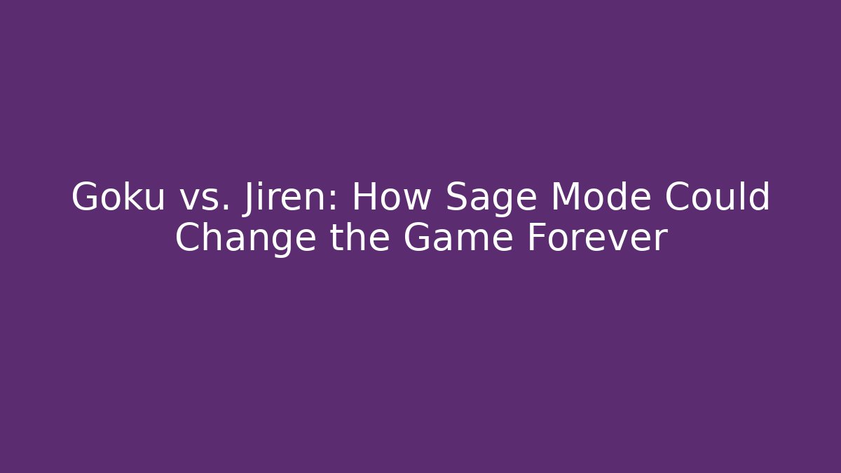 Goku vs. Jiren: How Sage Mode Could Change the Game Forever