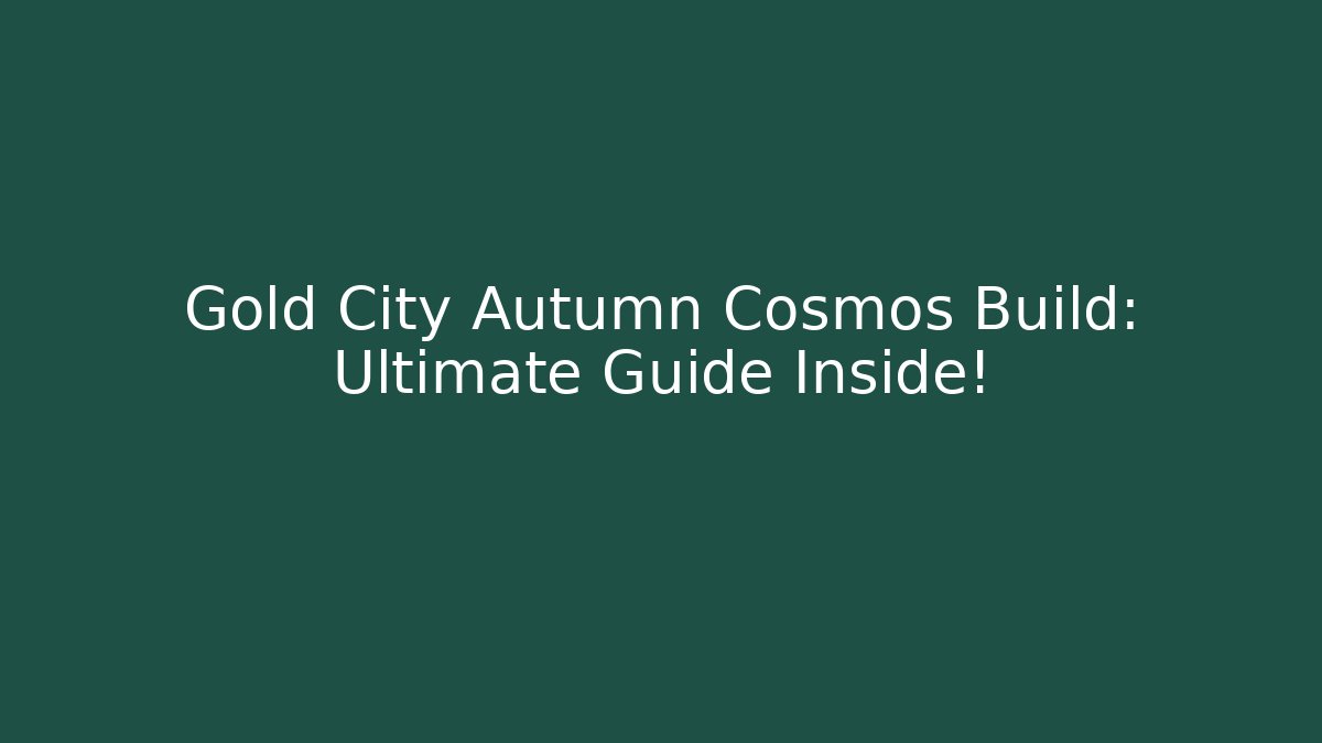 Gold City Autumn Cosmos Build: Ultimate Guide Inside!