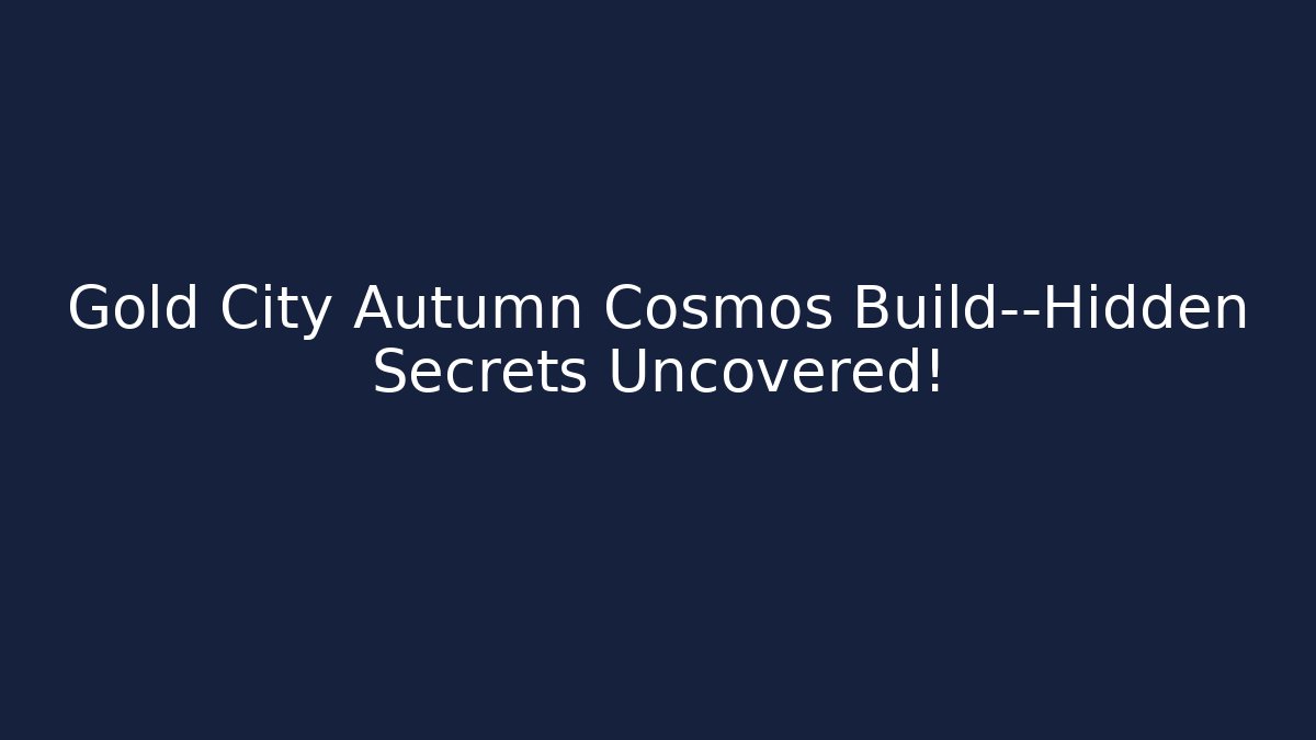 Gold City Autumn Cosmos Build—Hidden Secrets Uncovered!