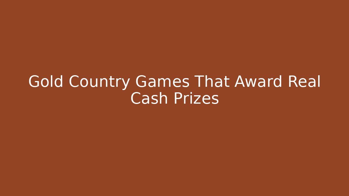 Gold Country Games That Award Real Cash Prizes