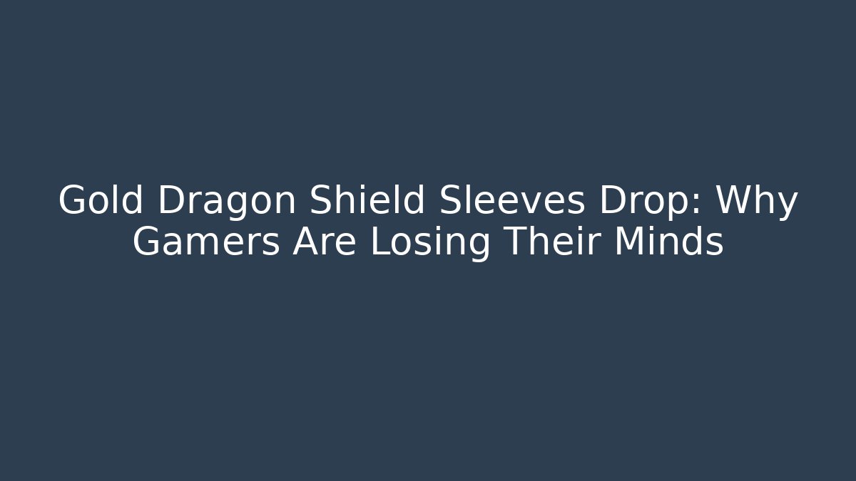 Gold Dragon Shield Sleeves Drop: Why Gamers Are Losing Their Minds