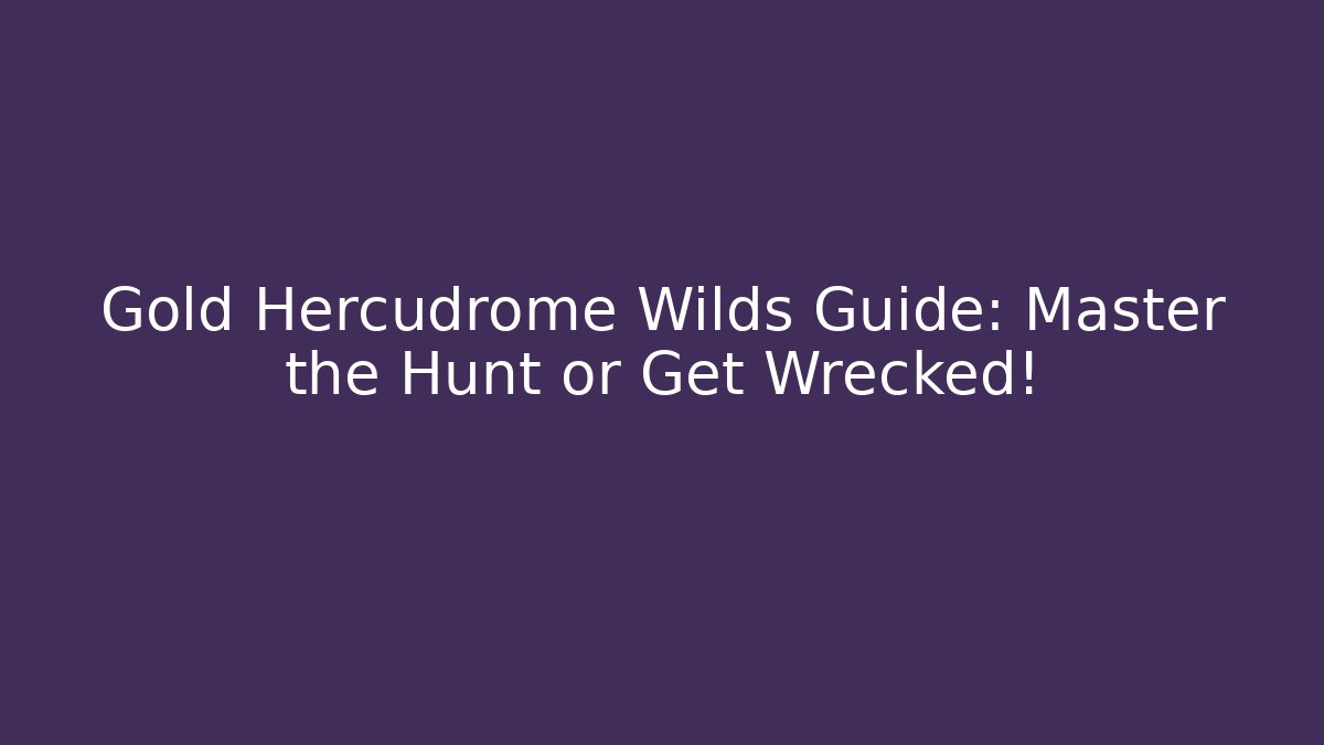 Gold Hercudrome Wilds Guide: Master the Hunt or Get Wrecked! - Critter Realm