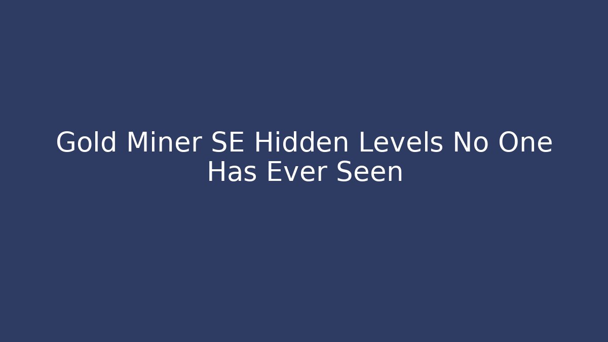 Gold Miner SE Hidden Levels No One Has Ever Seen