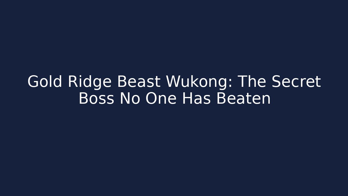 Gold Ridge Beast Wukong: The Secret Boss No One Has Beaten
