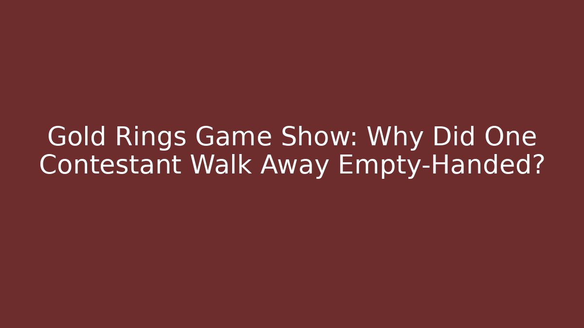 Gold Rings Game Show: Why Did One Contestant Walk Away Empty-Handed?