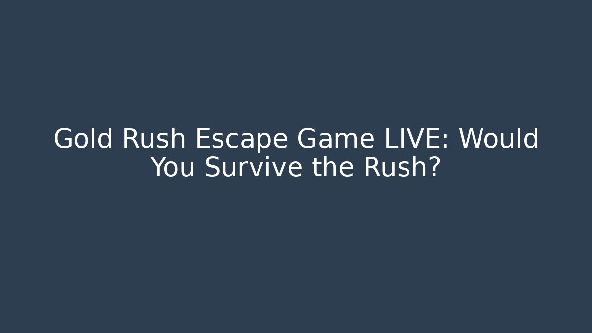 Gold Rush Escape Game LIVE: Would You Survive the Rush?