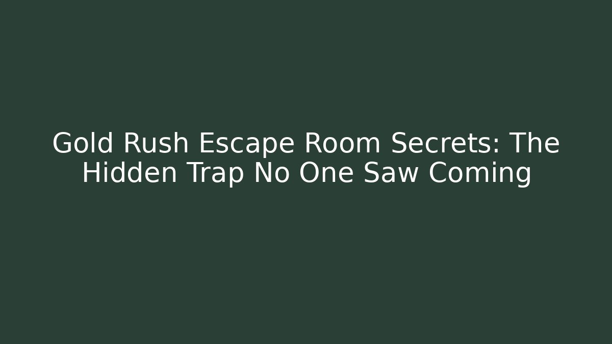 Gold Rush Escape Room Secrets: The Hidden Trap No One Saw Coming