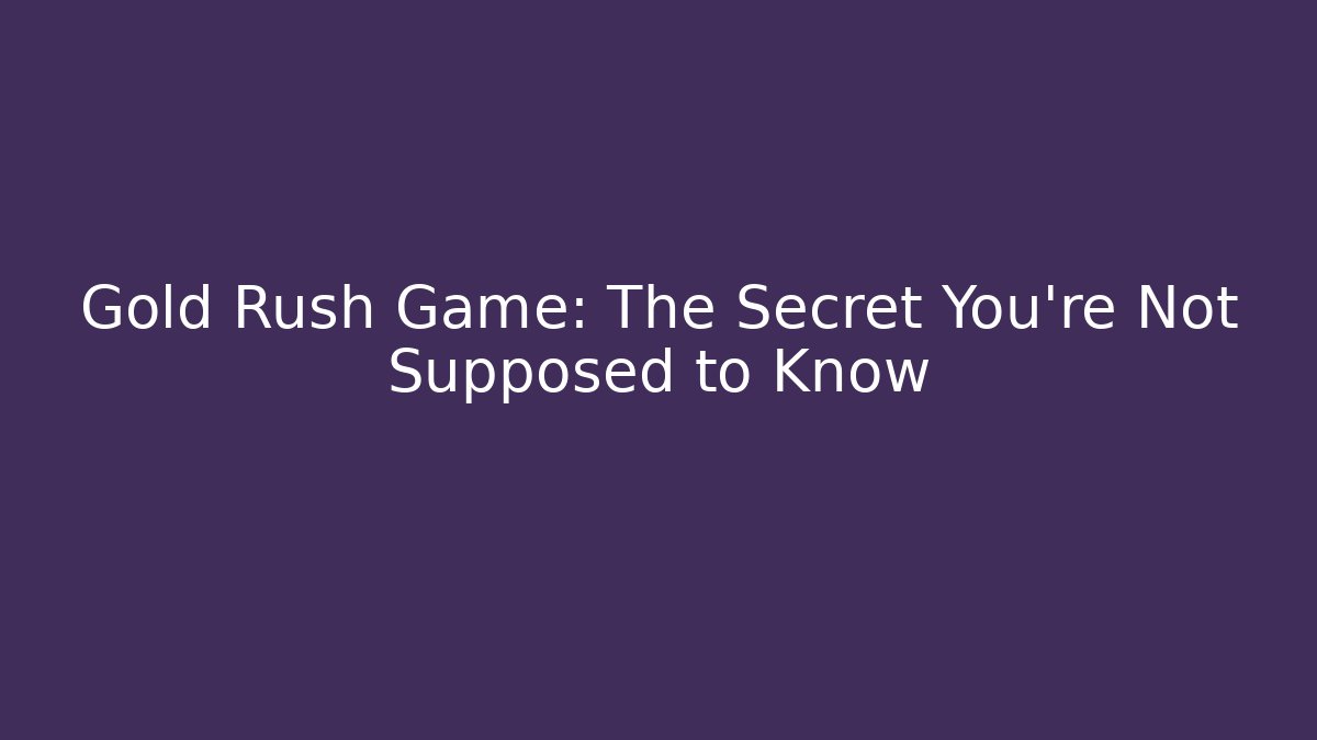Gold Rush Game: The Secret You’re Not Supposed to Know