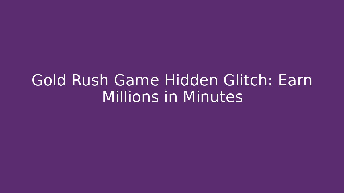 Gold Rush Game Hidden Glitch: Earn Millions in Minutes
