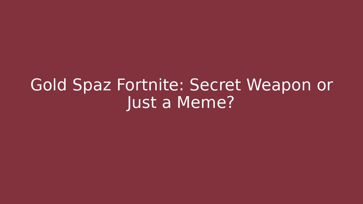 Gold Spaz Fortnite: Secret Weapon or Just a Meme?