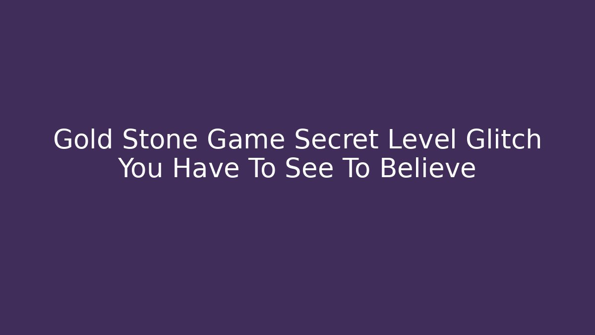 Gold Stone Game Secret Level Glitch You Have To See To Believe