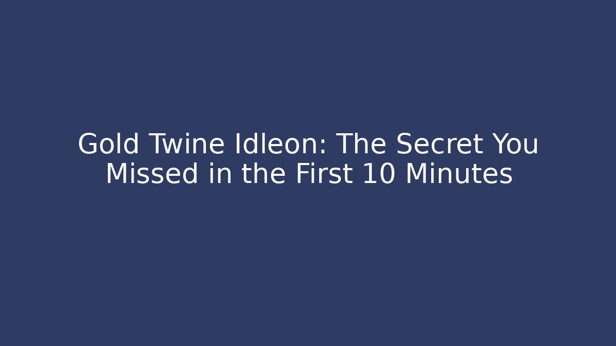 Gold Twine Idleon: The Secret You Missed in the First 10 Minutes