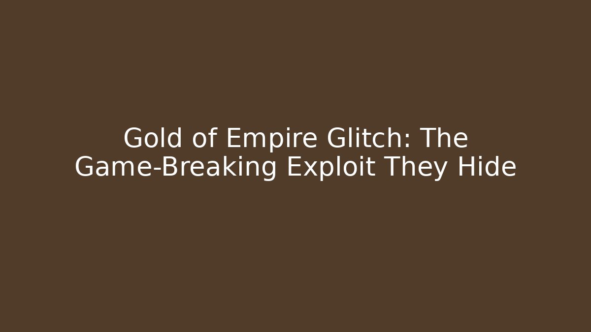 Gold of Empire Glitch: The Game-Breaking Exploit They Hide - Critter Realm